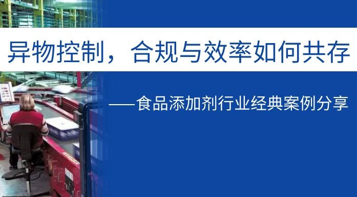 异物控制，合规与效率如何共存——食品添加剂行业经典案例分享