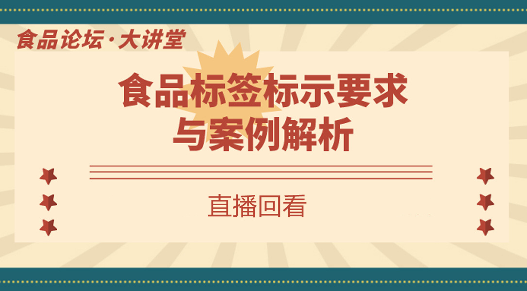 【食品论坛·大讲堂】食品标签标示要求与案例解析 直播回看