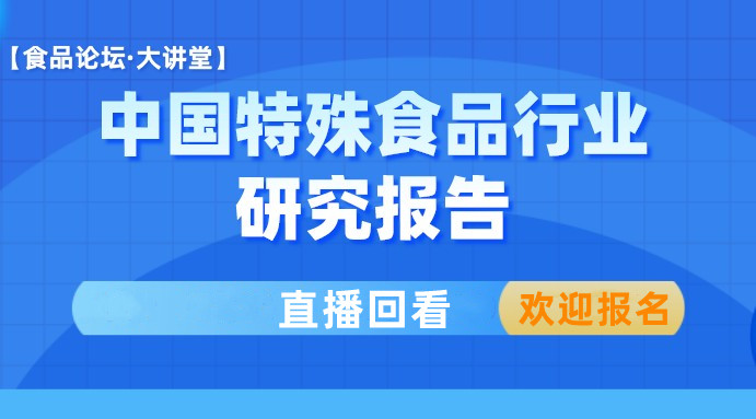 【食品论坛·大讲堂】中国特殊食品行业研究报告直播回看