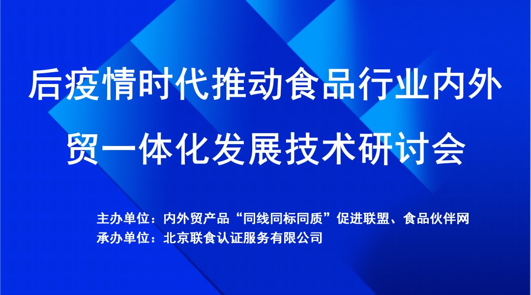 后疫情时代推动食品行业内外贸一体化发展技术交流会