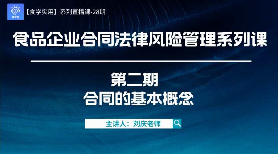 【食学实用】28期-食品企业合同法律风险管理系列课 第二期 合同的基本概念