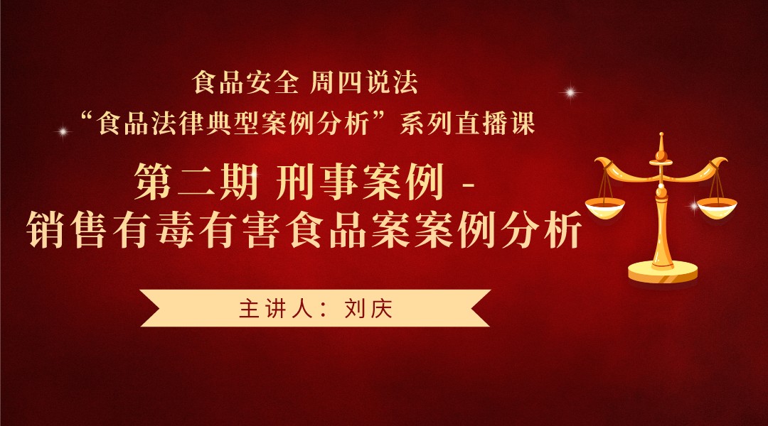 “食品法律典型案例分析”系列直播课 第二期 刑事案例 - 销售有毒有害食品案案例分析