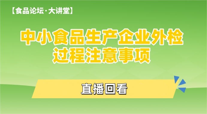  【食品论坛·大讲堂】 中小食品生产企业外检过程注意事项